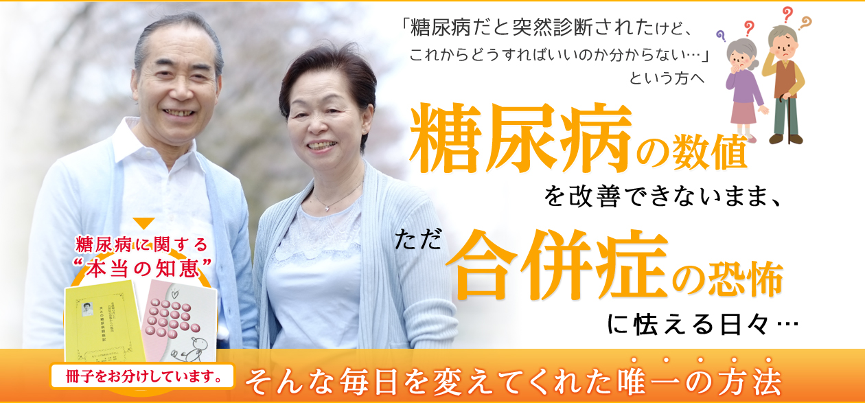 「糖尿病だと突然診断されたけど、これからどうすればいいのか分からない…」という方へ 糖尿病の数値を改善できないまま、ただ合併症の恐怖に怯える日々…そんな毎日を変えてくれた唯一の方法